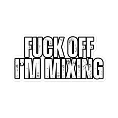 Fuck Off, I'm Mixing Sticker