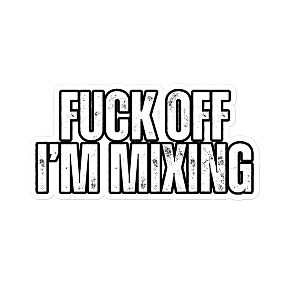 Fuck Off, I'm Mixing Sticker